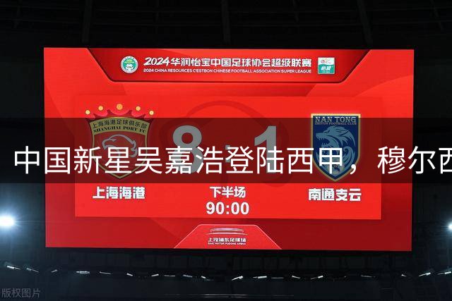 中国新星吴嘉浩登陆西甲，穆尔西亚队史迎来首位中国球员