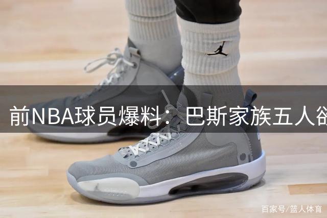 前NBA球员爆料：巴斯家族五人欲抛售球队股份原因成谜