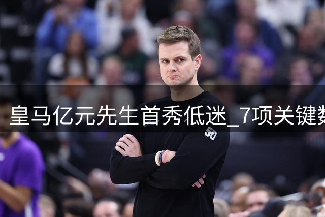 皇马亿元先生首秀低迷 7项关键数据空白引争议