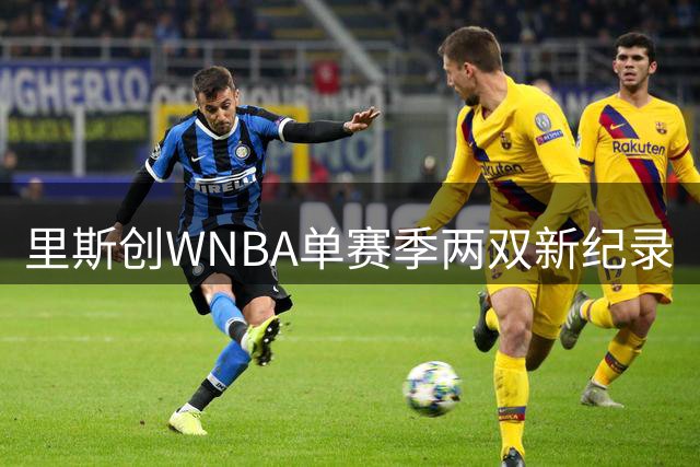 里斯创WNBA单赛季两双新纪录